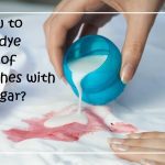 Essential Tips On How to Get Dye Out of Clothes with Vinegar