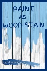 How To Use Paint As Wood Stains