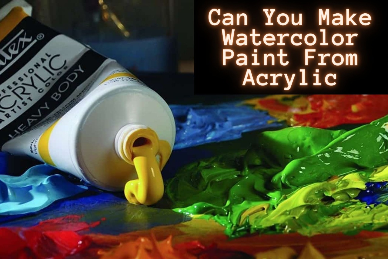 Can You Make Watercolor Paint From Acrylic?