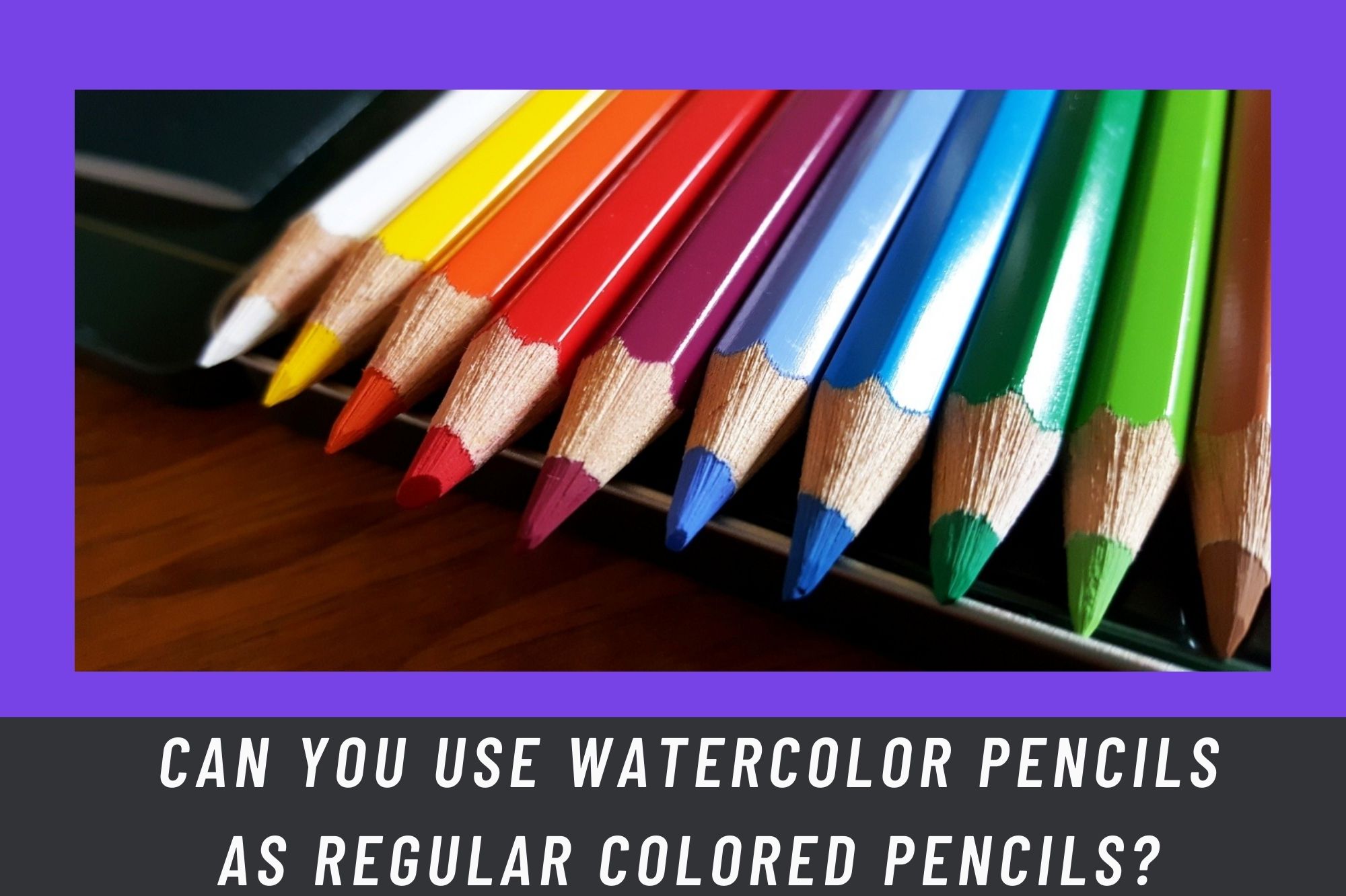 Can You Use Watercolor Pencils As Regular Colored Pencils