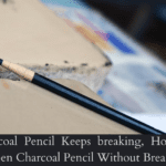 Charcoal Pencil Keeps Breaking, How To Sharpen Charcoal Pencil Without Breaking?