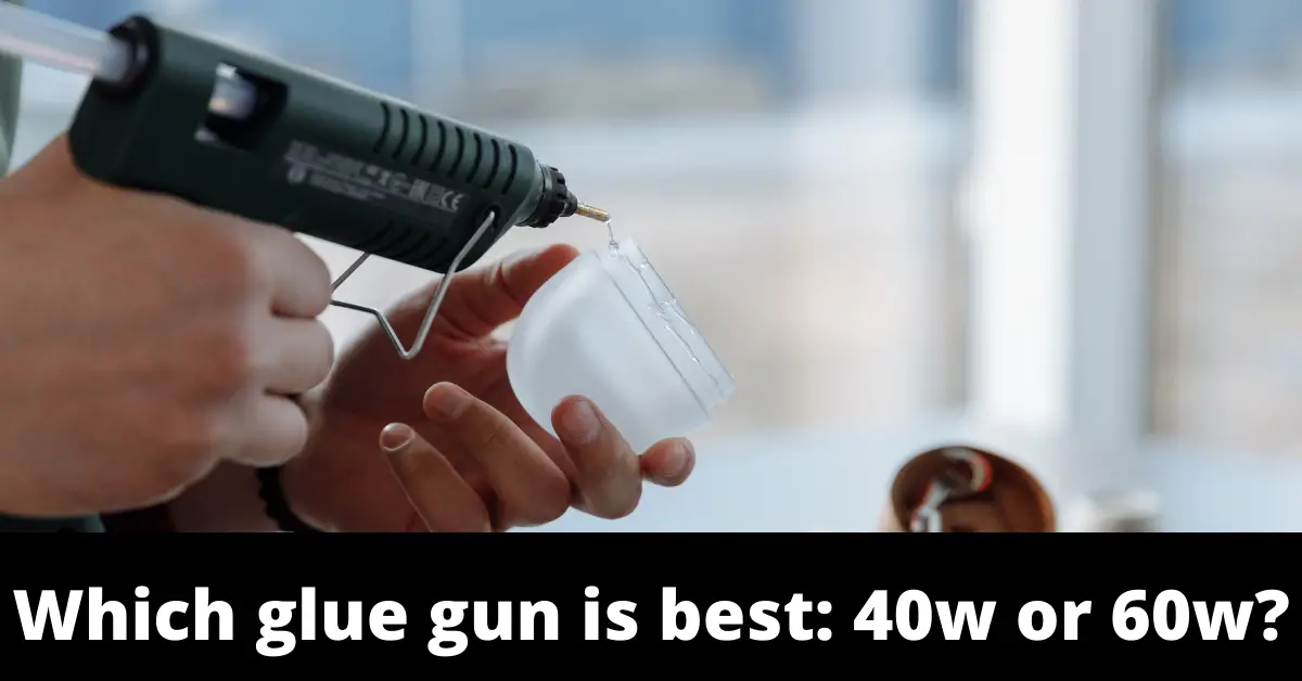 Which glue gun is best: 40w or 60w?
