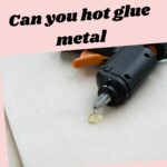 Can You Hot Glue Metal?
