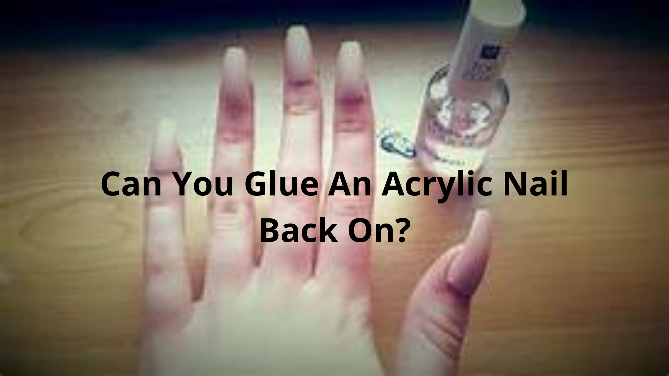 Can You Glue An Acrylic Nail Back On?
