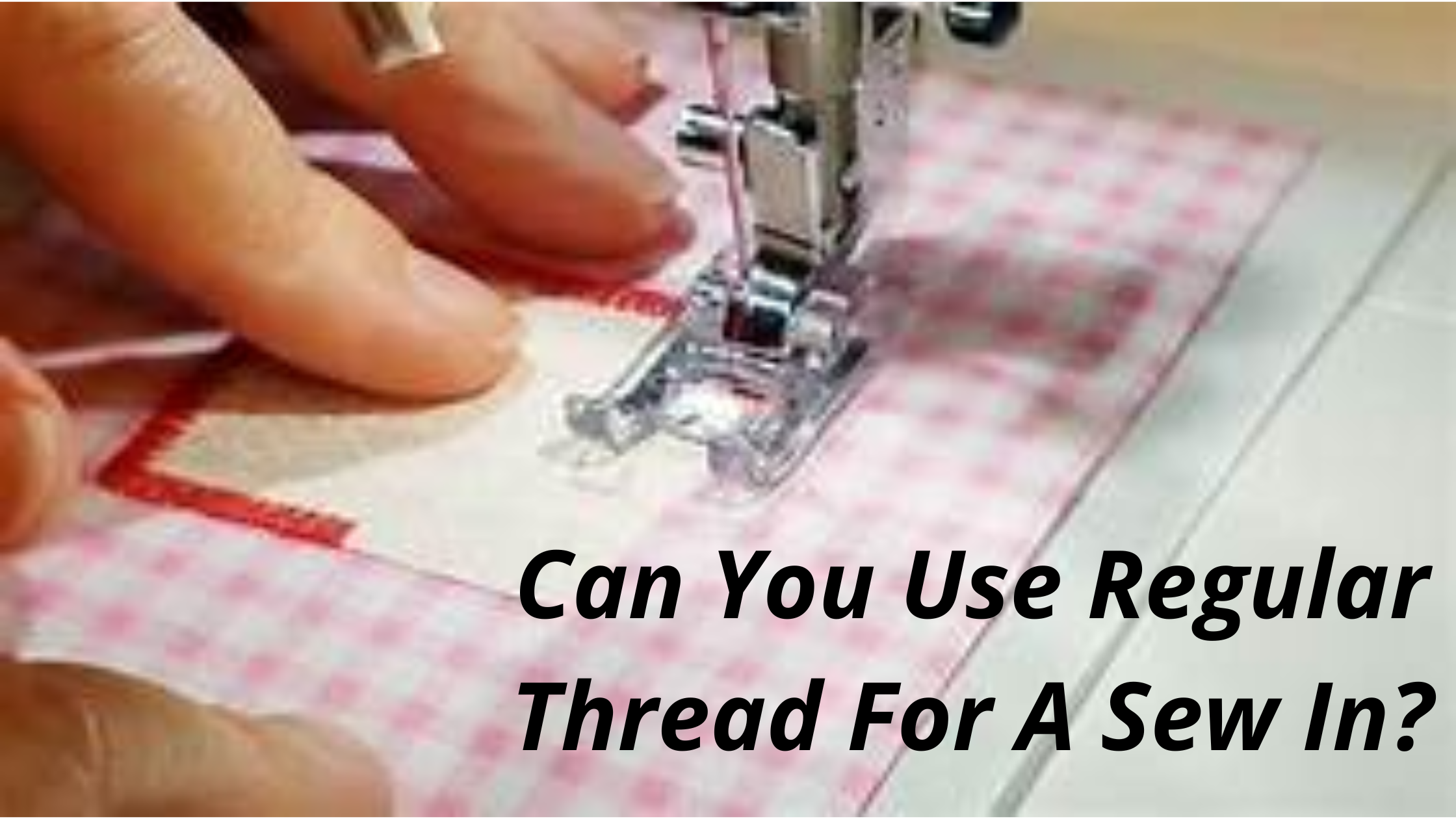 Can You Use Regular Thread For A Sew In?