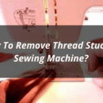 How To Avoid Thread Stuck In A Sewing Machine?