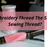 How To Differentiate Between Embroidery Thread And Sewing Thread?