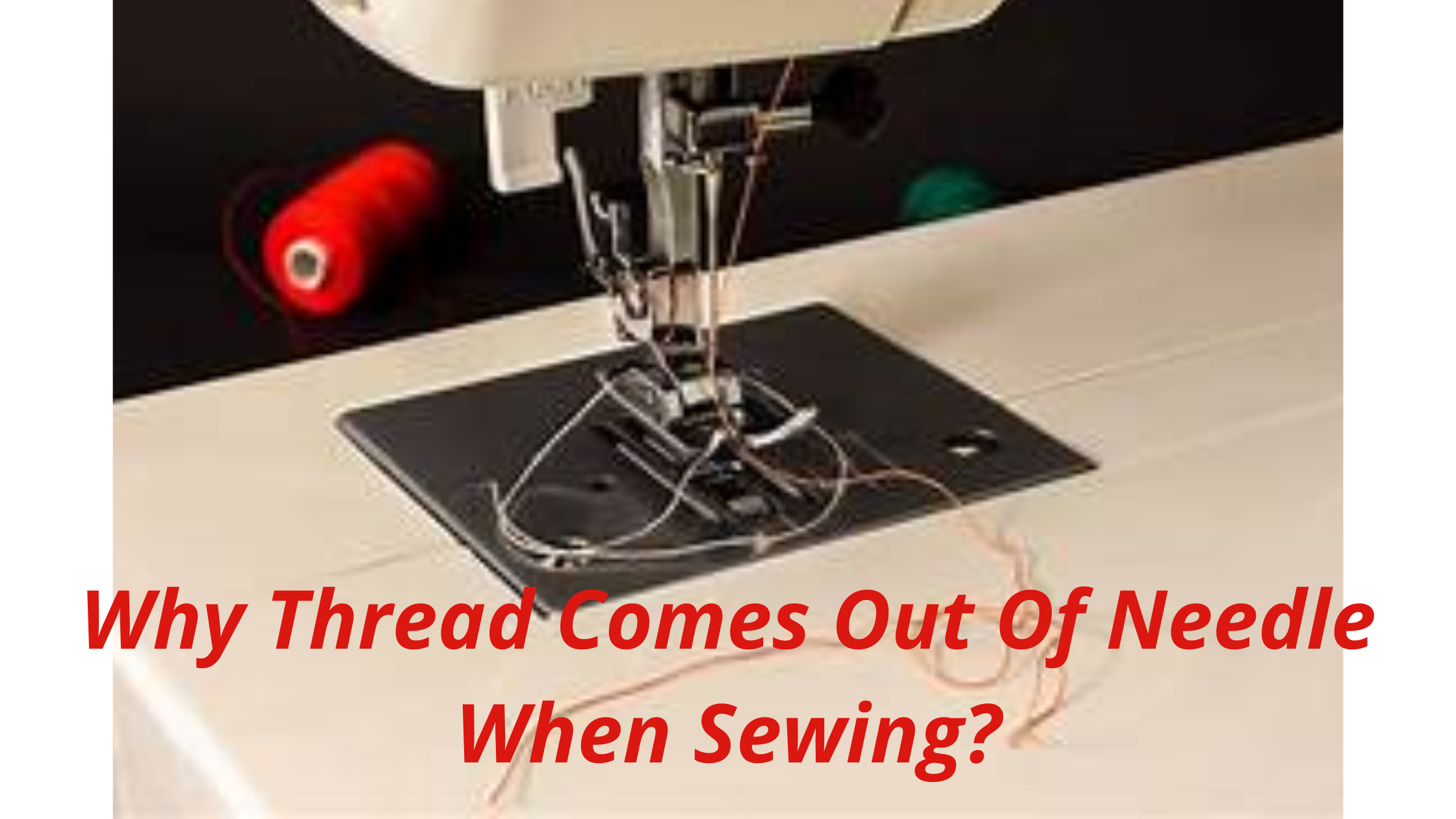 Why Thread Comes Out Of Needle When Sewing?