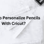 Personalize Pencils With Cricut- All You Need To Know