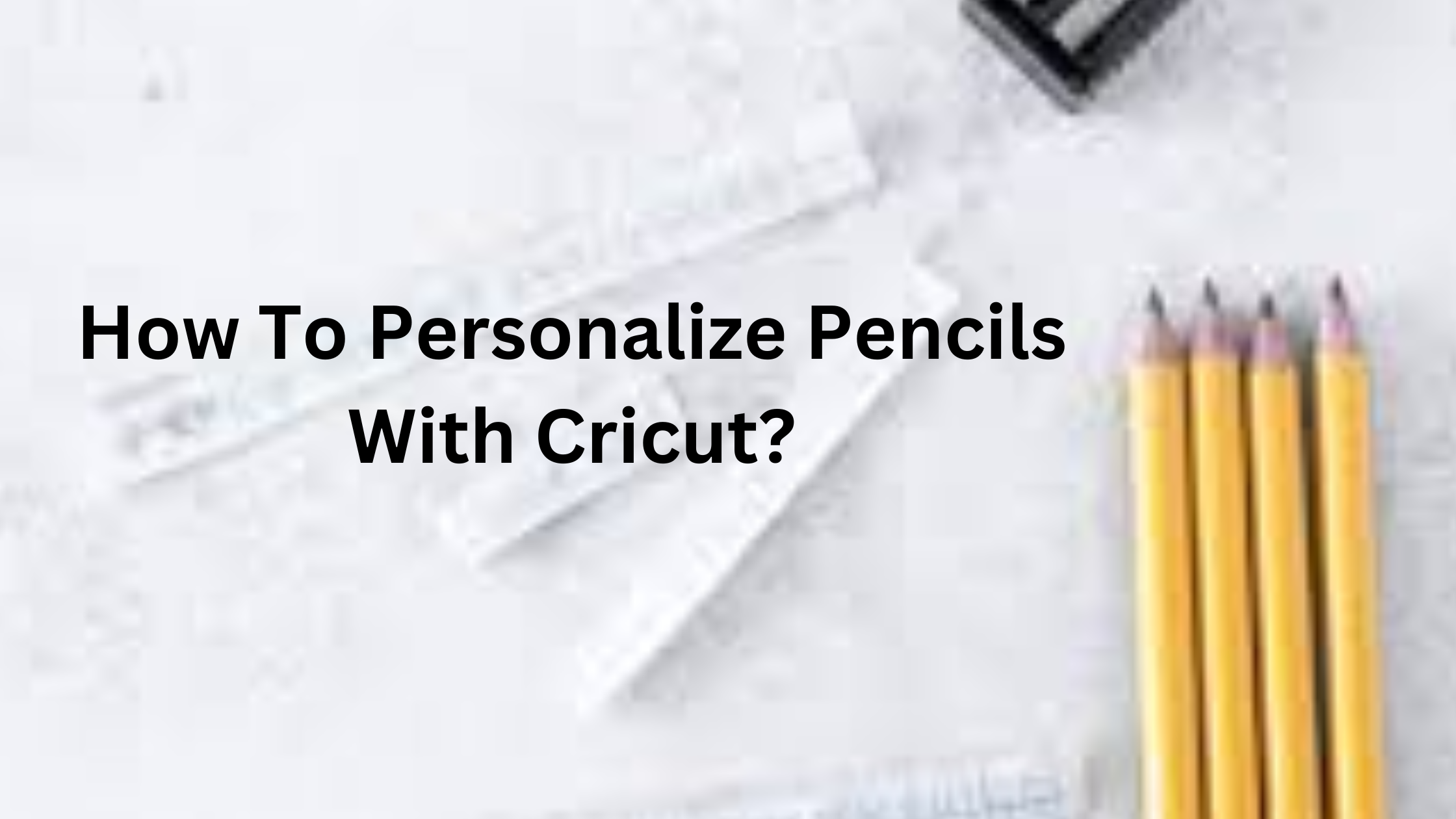 How To Personalize Pencils With Cricut?