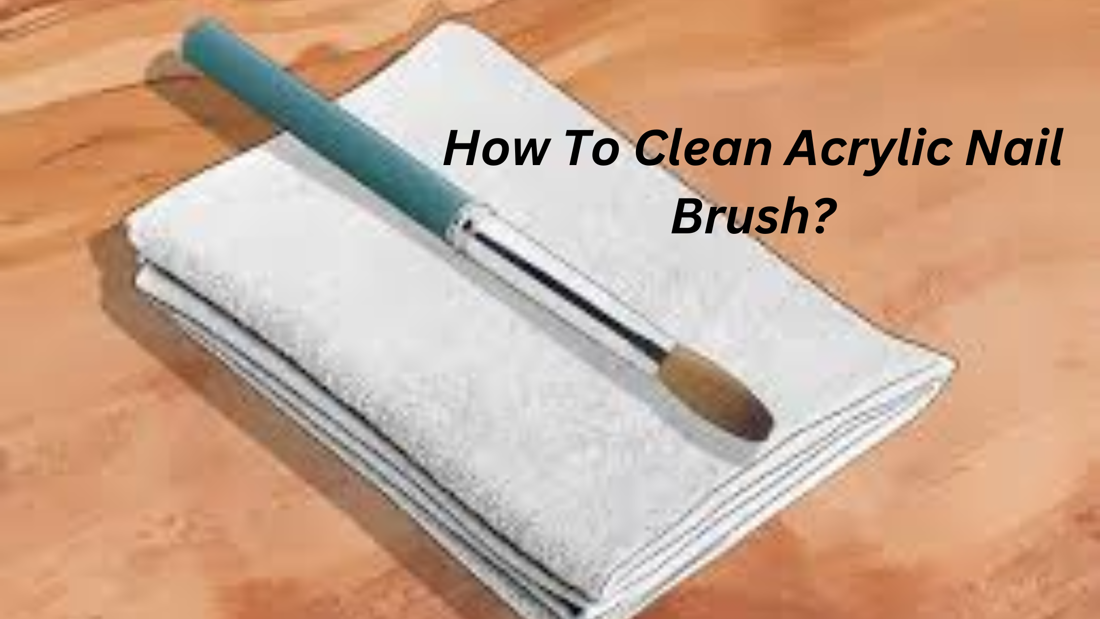 How To Clean Acrylic Nail Brush?