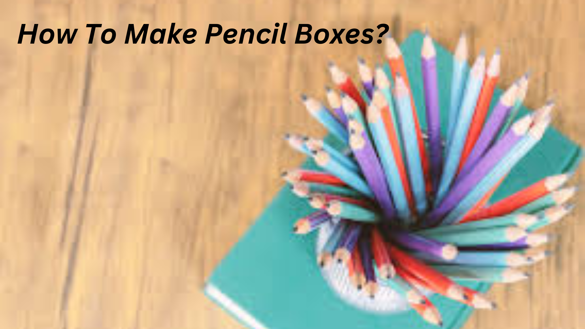 How To Make Pencil Boxes?