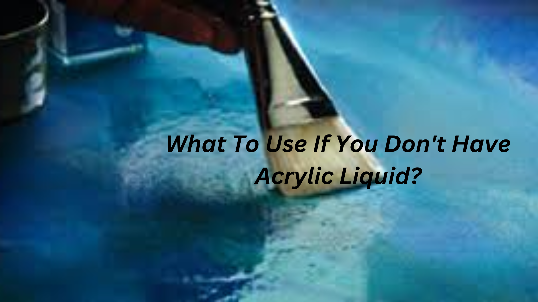 What To Use If You Don't Have Acrylic Liquid?
