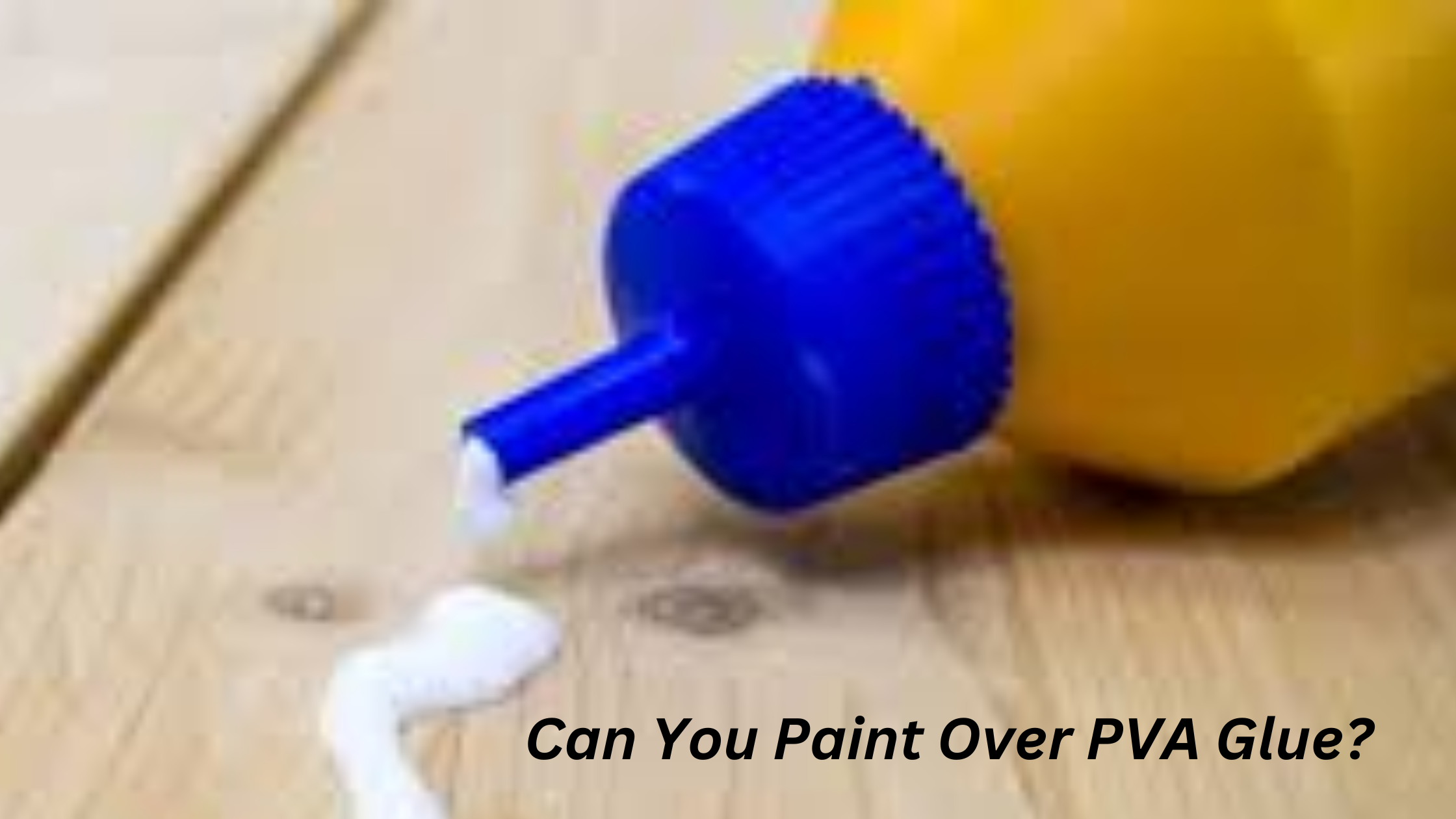 Can You Paint Over PVA Glue?