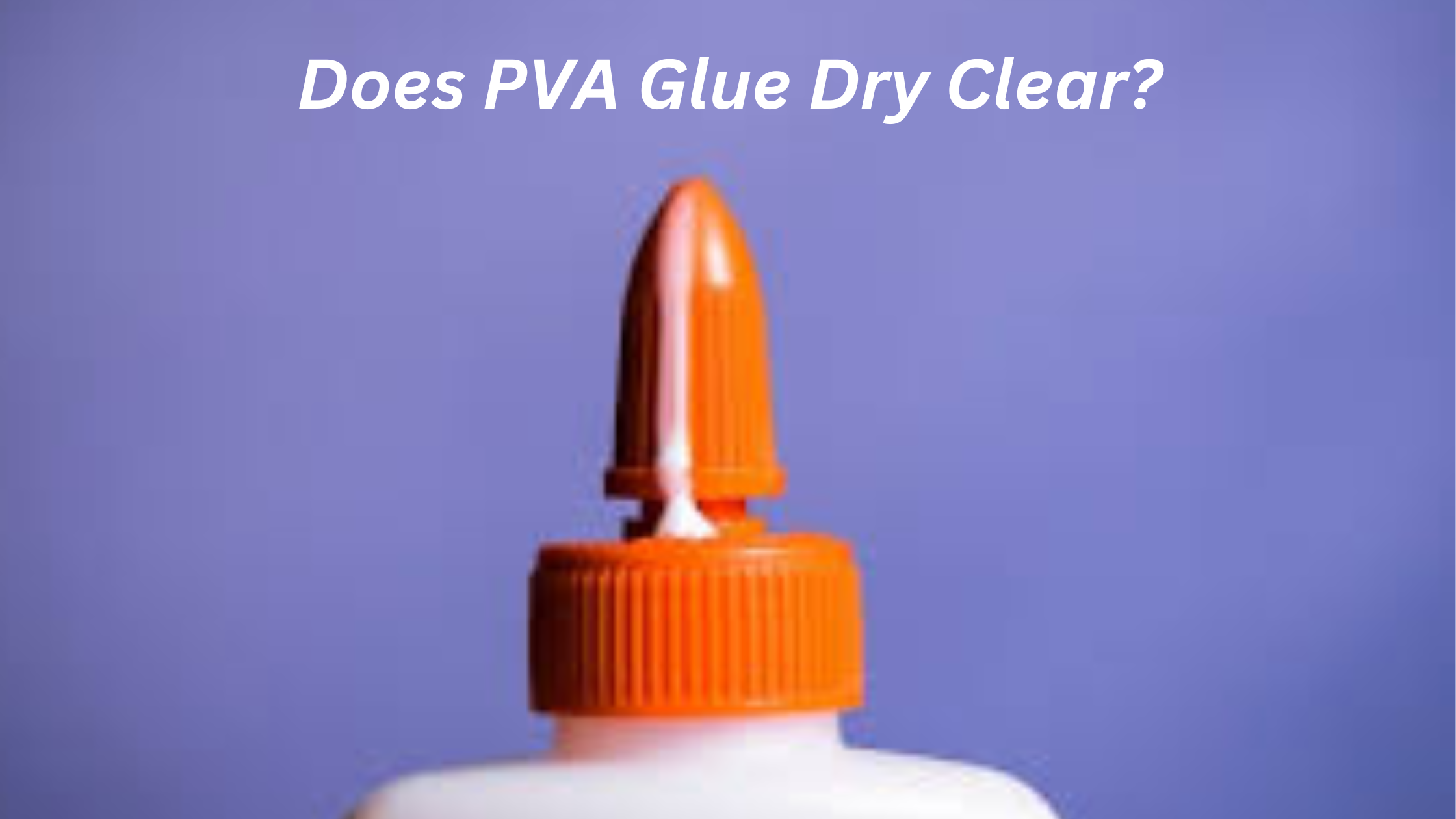 Does PVA Glue Dry Clear?