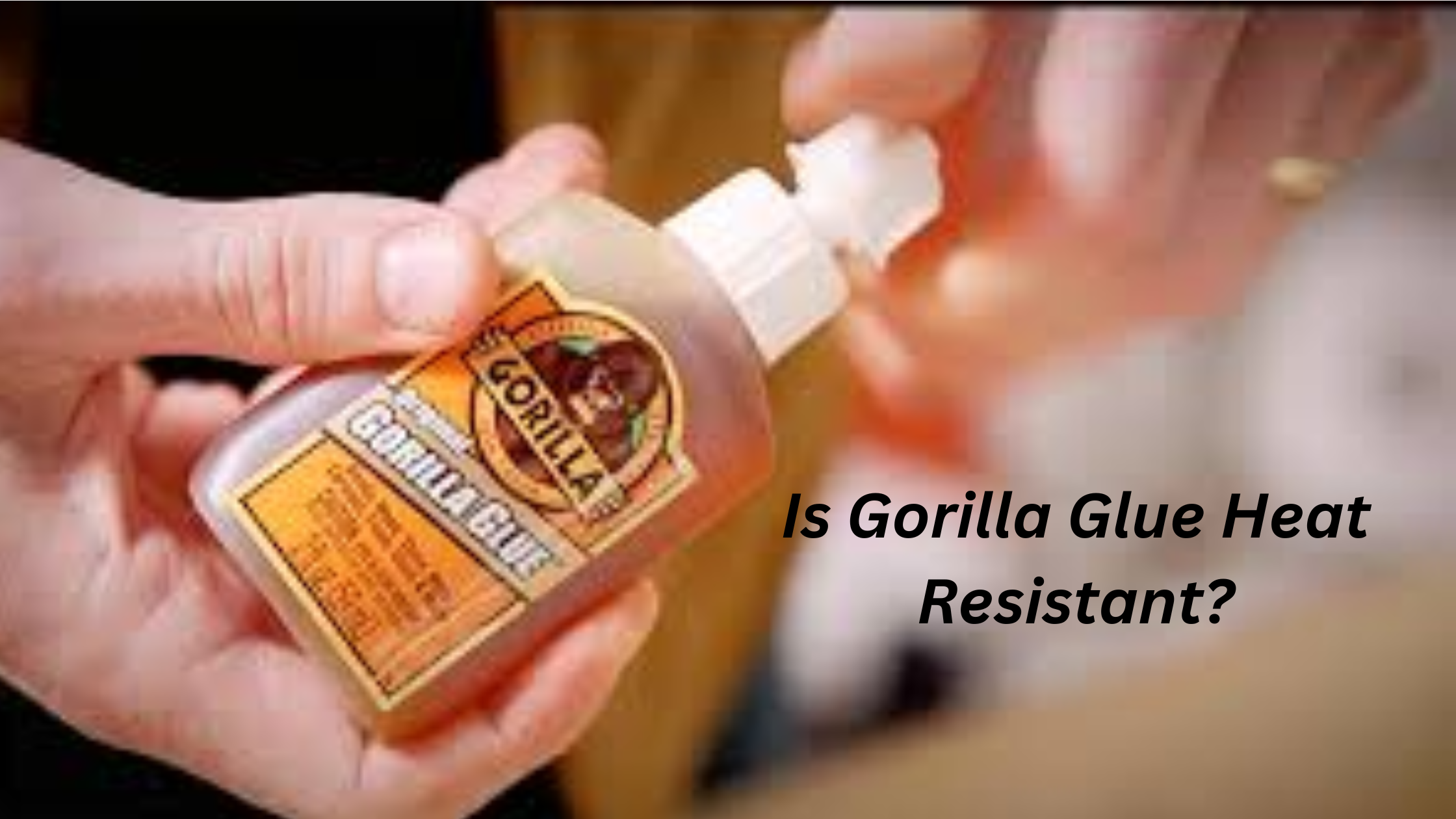 Is Gorilla Glue Heat Resistant?