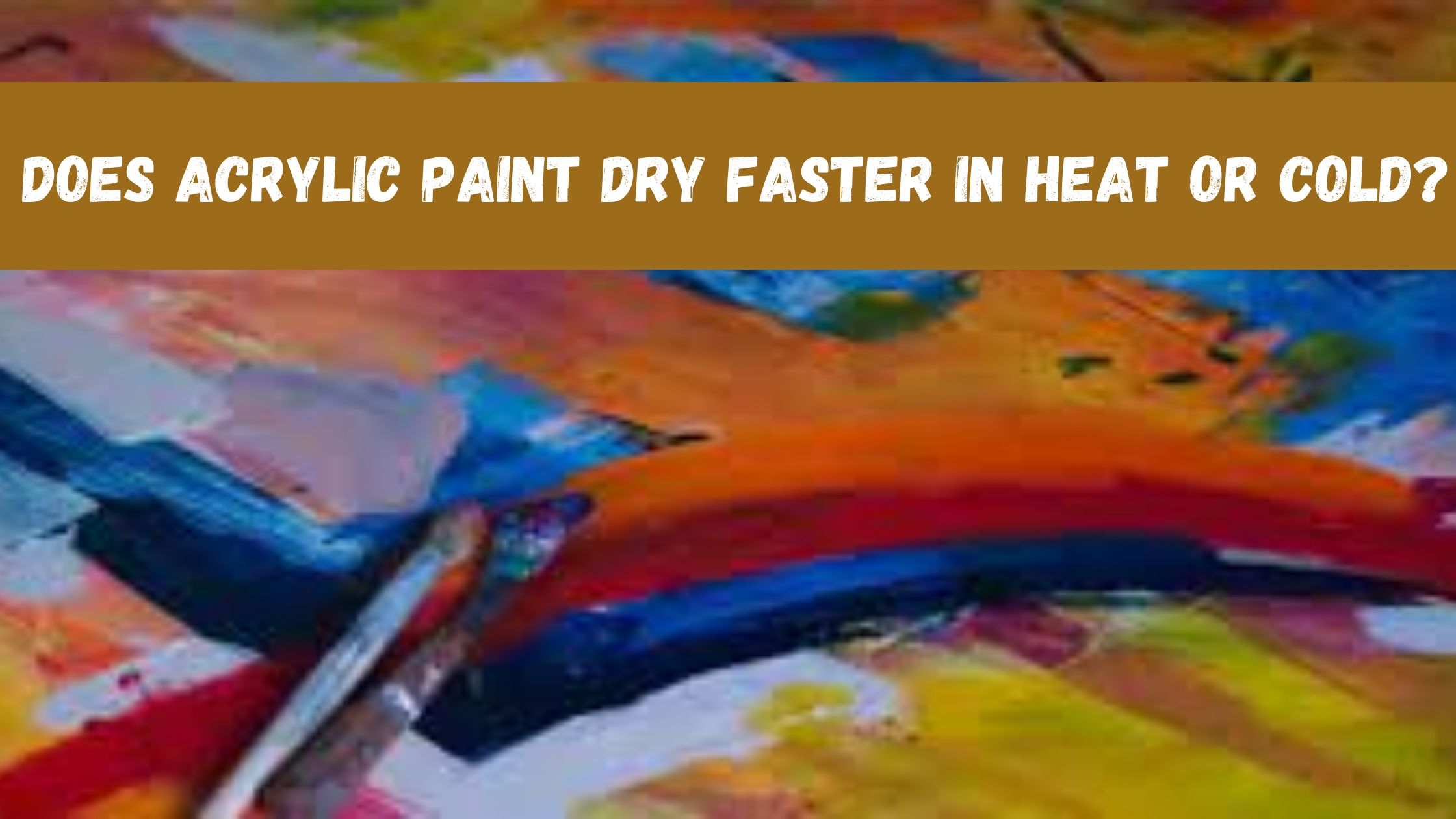 Does Acrylic Paint Dry Faster In Heat Or Cold? 