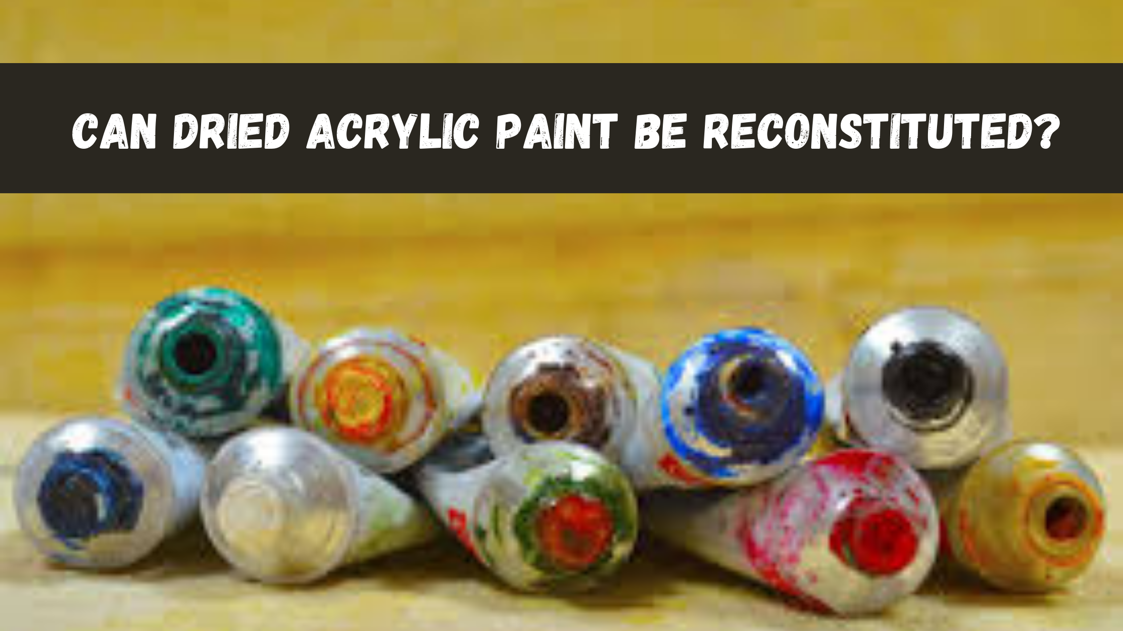 Can Dried Acrylic Paint Be Reconstituted? 