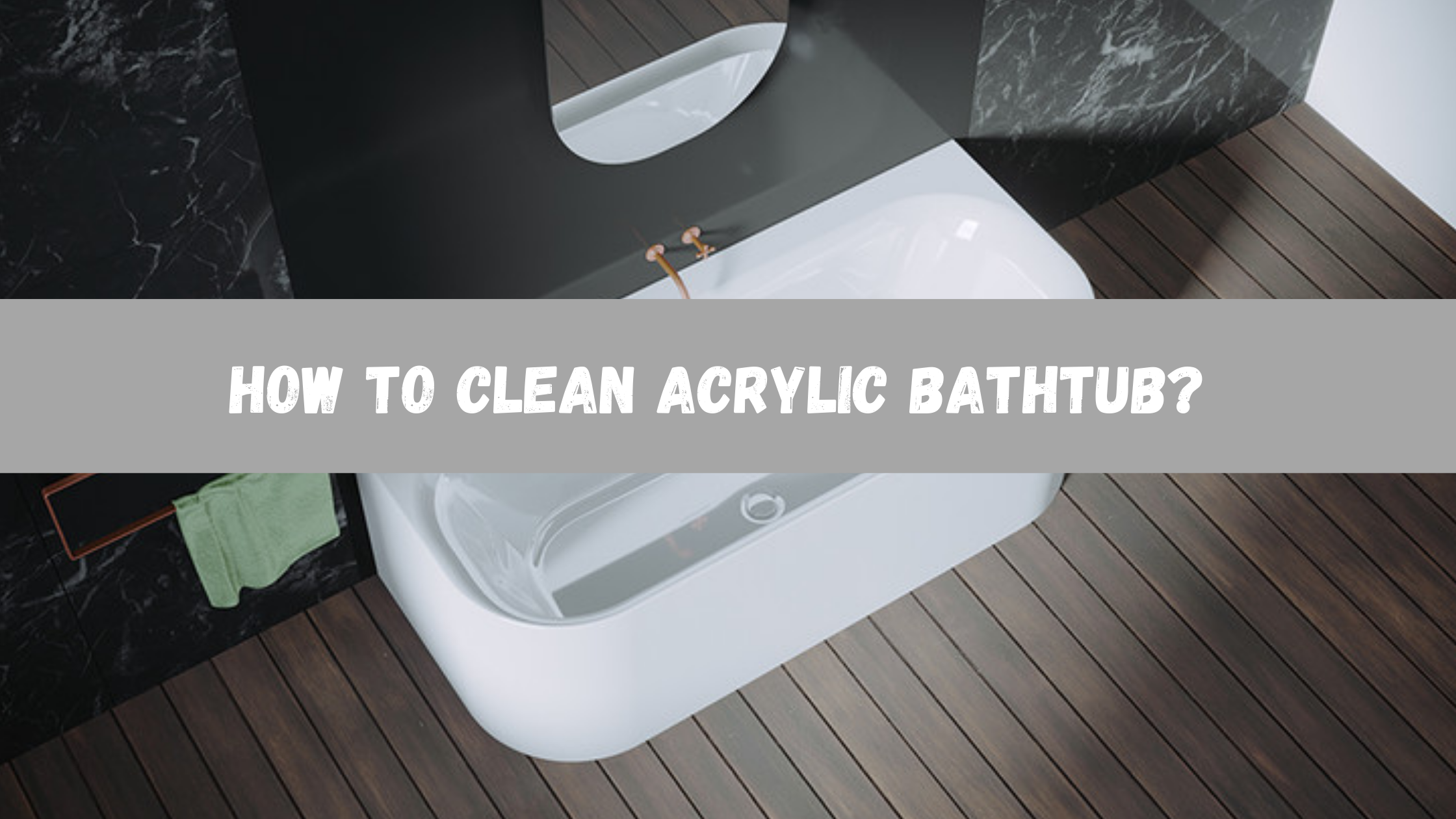 How To Clean Acrylic Bathtub? 