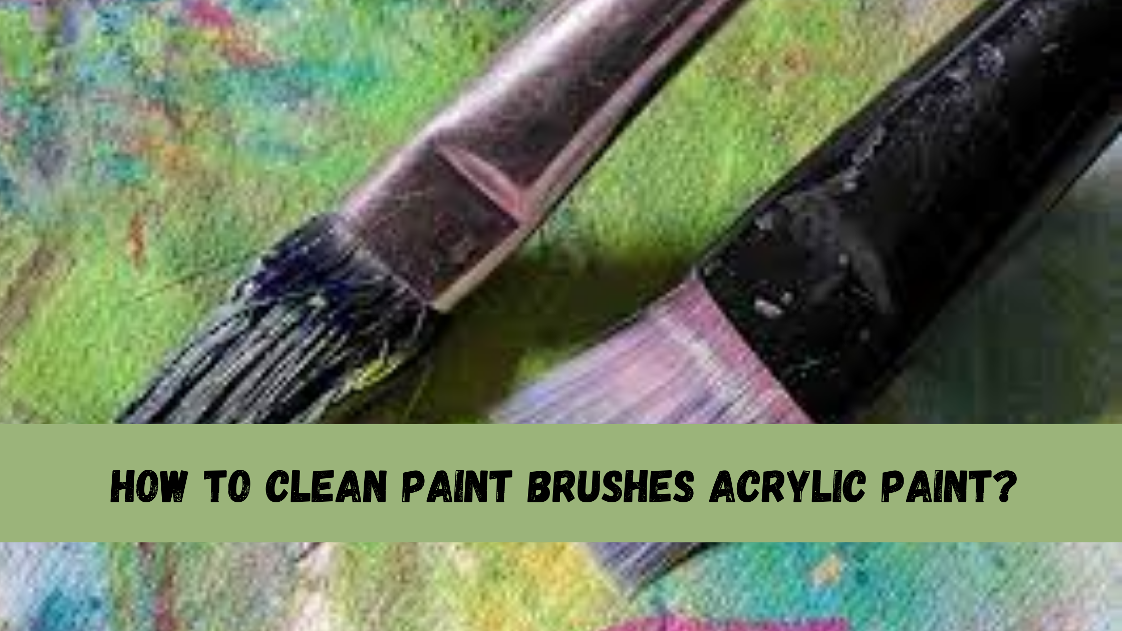 How To Clean Paint Brushes Acrylic Paint? 