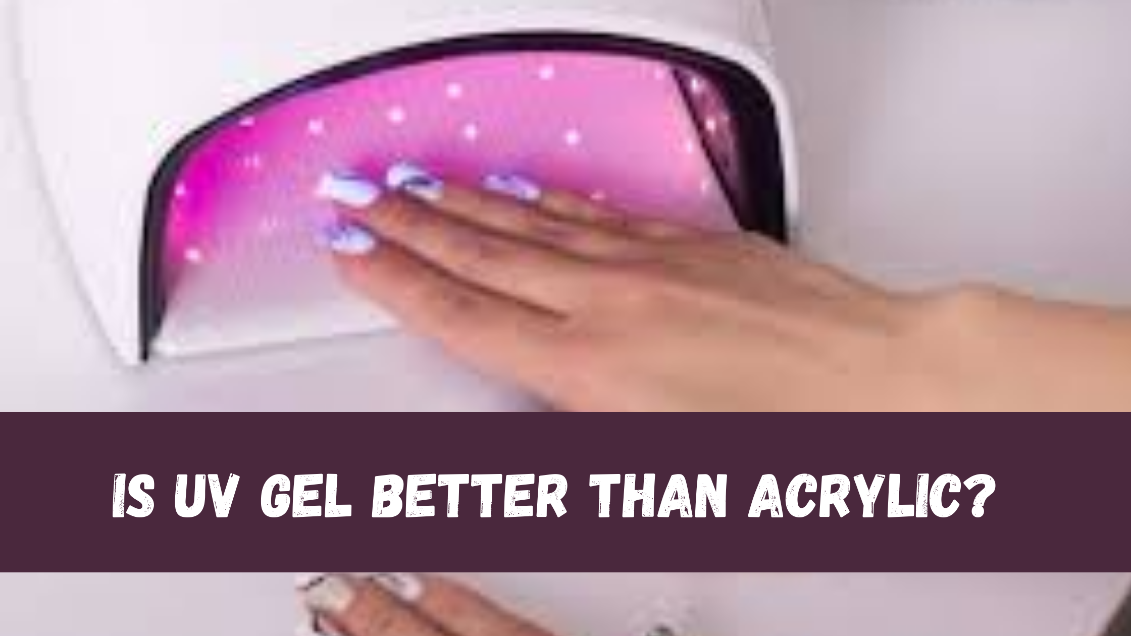 Is UV Gel Better Than Acrylic? 